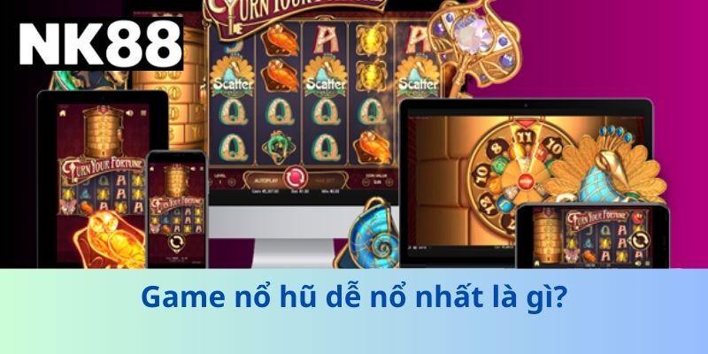 Game nổ hũ dễ nổ nhất là gì?
